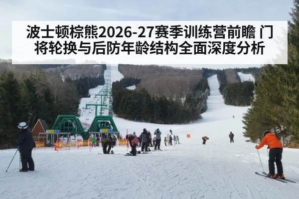 波士顿棕熊2026-27赛季训练营前瞻 门将轮换与后防年龄结构全面深度分析